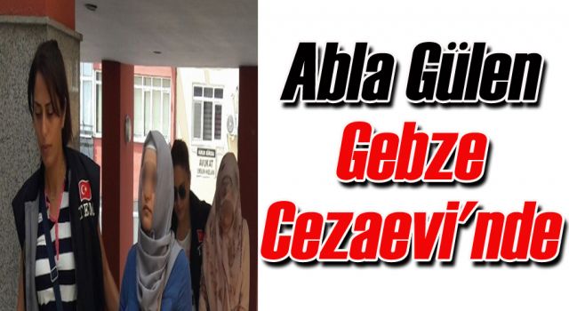 Abla Gülen Gebze Cezaevi'nde