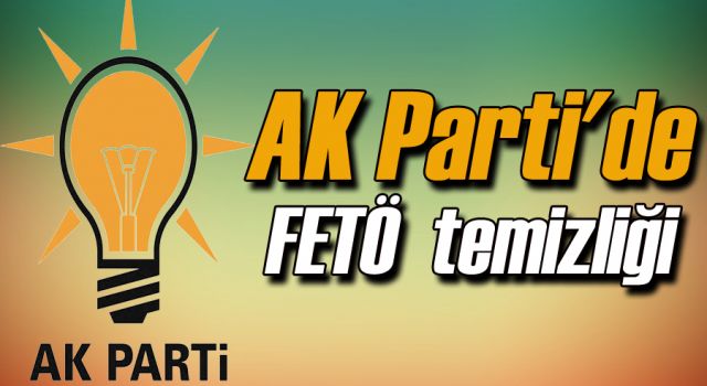 AK Parti'de  FETÖ  temizliği