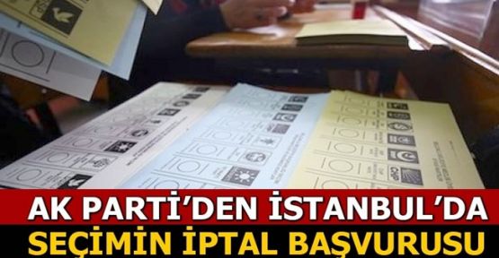  AK Parti’den İstanbul’da seçimin iptal başvurusu !