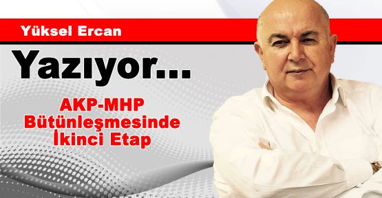 AKP-MHP Bütünleşmesinde İkinci Etap