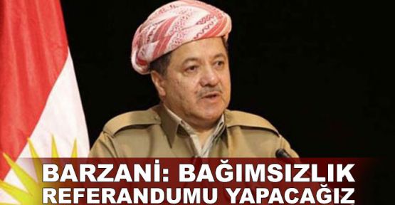  Barzani: Bağımsızlık için referandum yapacağız