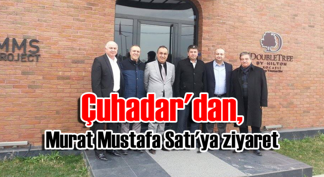  Çuhadar’dan, Murat Mustafa Satı’ya ziyaret