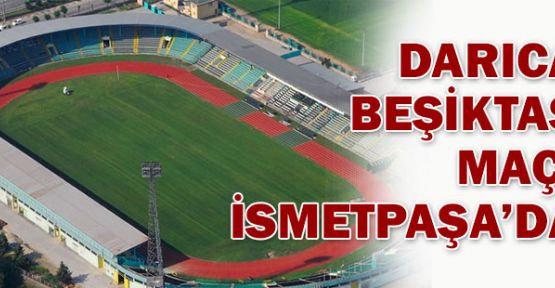  Darıca-Beşiktaş maçı İsmetpaşa'da oynanacak