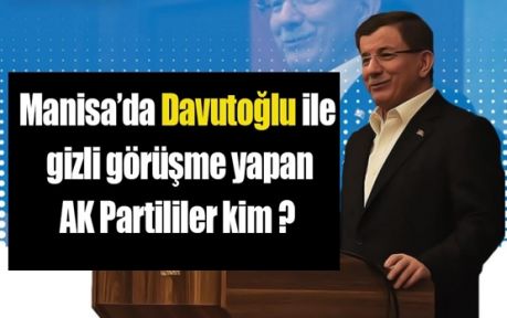 Davutoğlu ile gizli görüşme yapan AK Partililer kim ? 