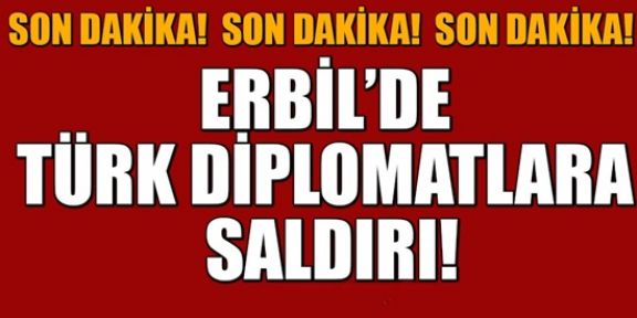 Erbil'de Türk Diplomatlara saldırı 