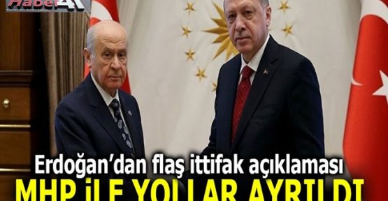 Erdoğan'dan flaş ittifak açıklaması! MHP ile yollar ayrıldı