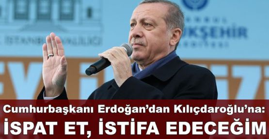  Erdoğan:İspat et Cumhurbaşkanlığından istifa edeceğim