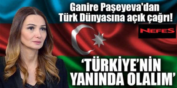  Ganire Paşeyeva'dan Türk Dünyasına açık çağrı!