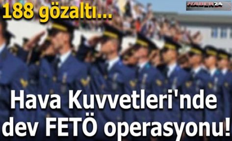 Hava Kuvvetleri'nde dev FETÖ operasyonu! 188 gözaltı var  