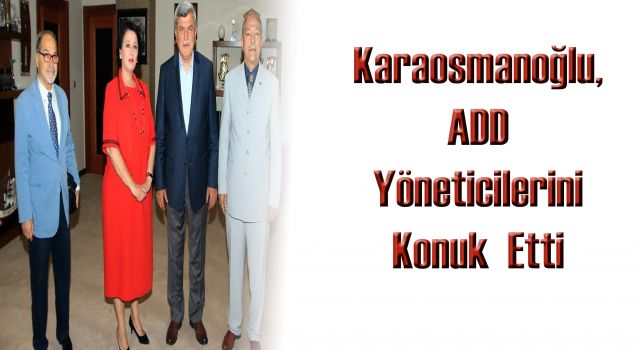 Karaosmanoğlu, ADD Yöneticilerini konuk etti