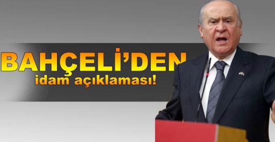 'Madem milletimiz idam istemektedir, AKP hazırsa MHP dünden vardır'