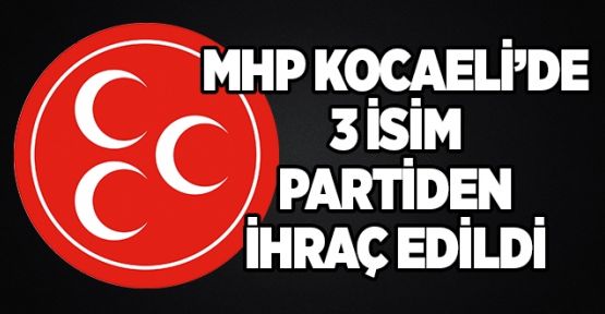 MHP Kocaeli'de 3 isim partiden ihraç edildi