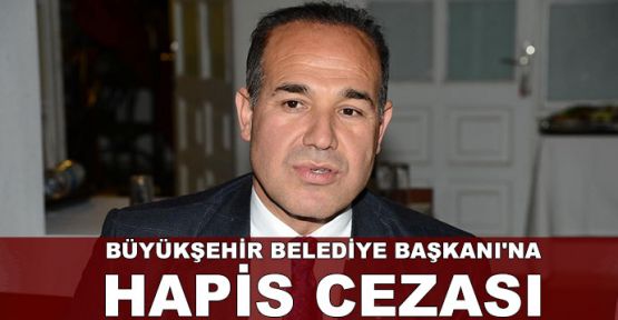  MHP'li Büyükşehir Belediye Başkanı'na hapis cezası