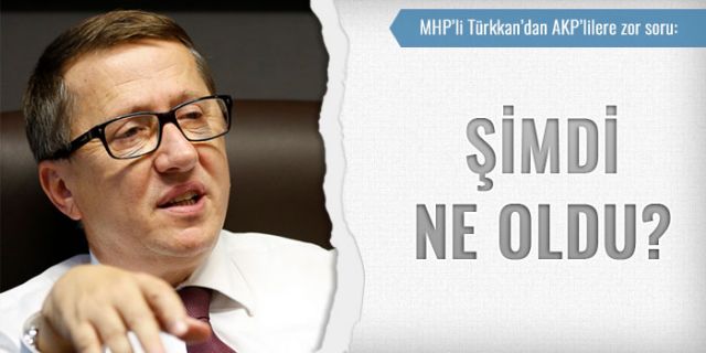 MHP’li Türkkan’dan AKP’lilere zor soru