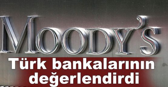  Moody's Türk bankalarının değerlendirdi
