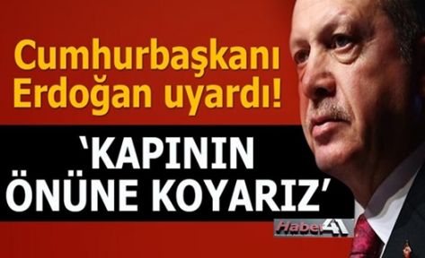 Recep Tayyip Erdoğan uyardı: Kapının önüne koyarız   