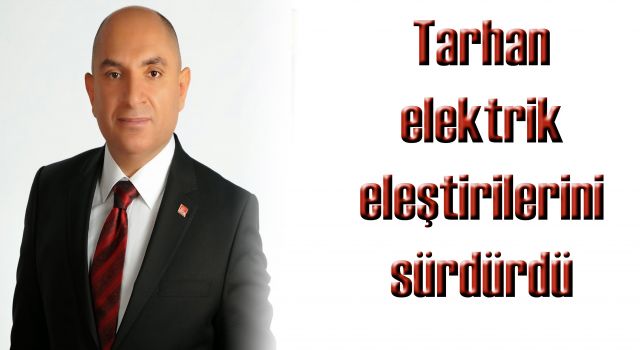 Tarhan 'elektrik' eleştirilerini sürdürdü!