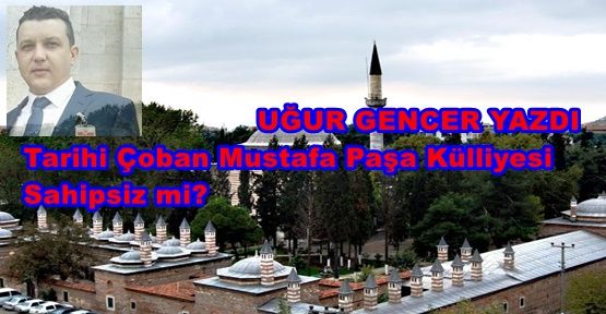 Tarihi Çoban Mustafa Paşa Külliyesi Sahipsiz mi?