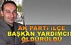 AKP'li başkan yardımcısı öldürüldü