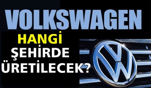  Volkswagen hangi şehirde üretilecek?