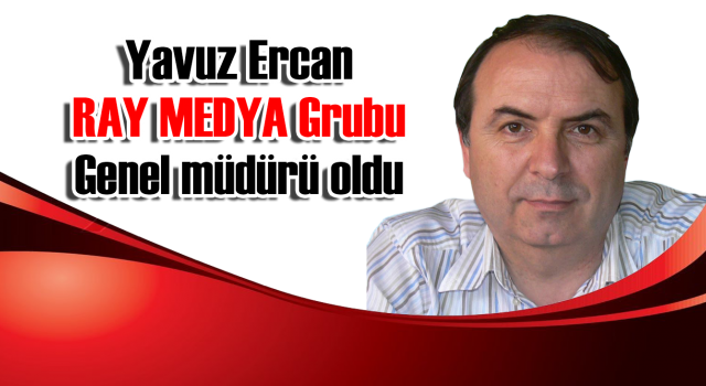 Yavuz Ercan RAY MEDYA Grubunda Genel Müdür oldu