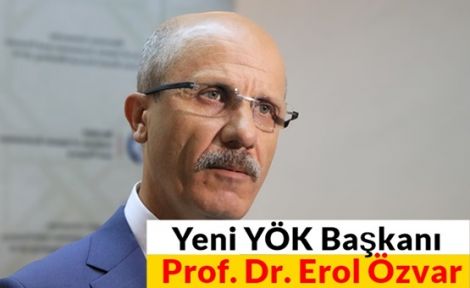 YÖK Başkanı Prof. Dr. Erol Özvar oldu!