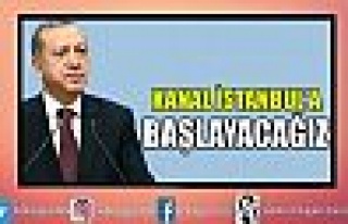 Erdoğan son noktayı koydu: Kanal İstanbul’a başlayacağız...
