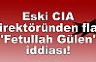 Eski CIA direktöründen flaş 'Fetullah Gülen' iddiası...
