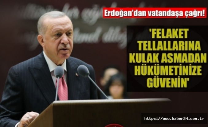 Erdoğan'Felaket tellallarına kulak asmadan hükümetinize güvenin'