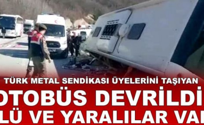  Türk Metal Sendikası üyelerini taşıyan otobüs devrildi!